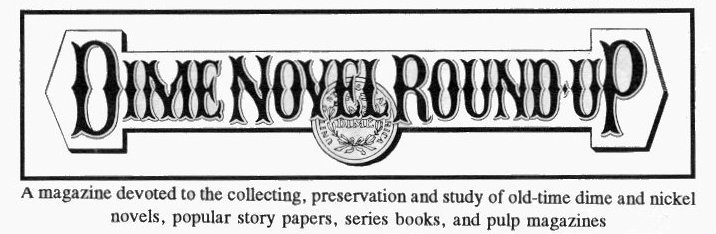 Dime Novel Round-Up -  a magazine devoted to the collecting, preservation and study of dime novels, story papers, series books, and pulp magazines